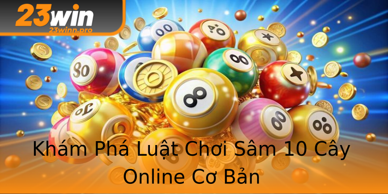 Khám Phá Luật Chơi Sâm 10 Cây Online Cơ Bản Khám Phá Luật Chơi Sâm 10 Cây Online Cơ Bản